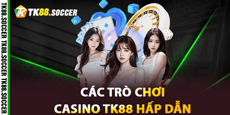 Các trò chơi CASINO TK88 hấp dẫn