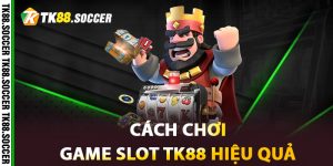 Cách chơi Game Slot TK88 hiệu quả