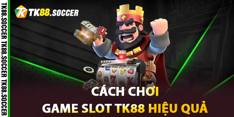 Cách chơi Game Slot TK88 hiệu quả
