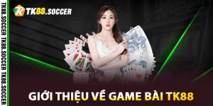 Giới thiệu về Game Bài TK88