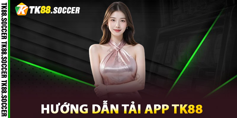 Hướng dẫn tải app TK88