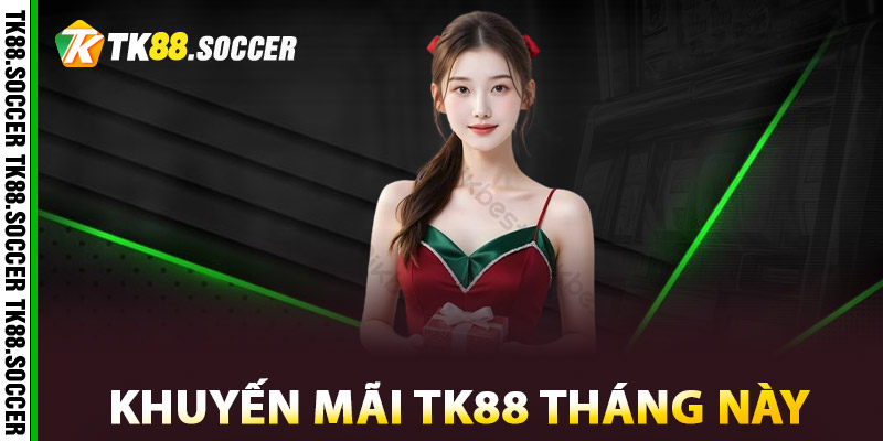 Khuyến mãi TK88 tháng này